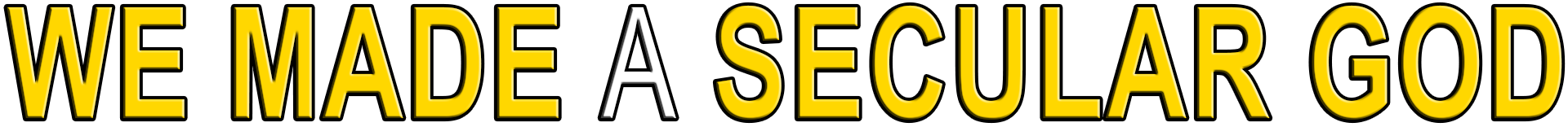 WE MADE A SECULAR GOD